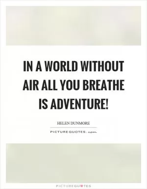 In a world without air all you breathe is adventure! Picture Quote #1