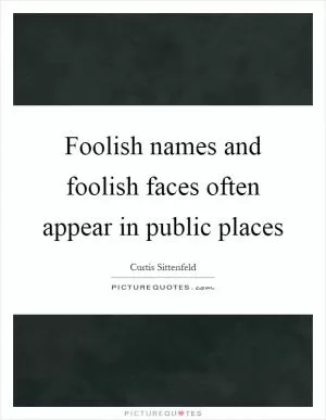 Foolish names and foolish faces often appear in public places Picture Quote #1