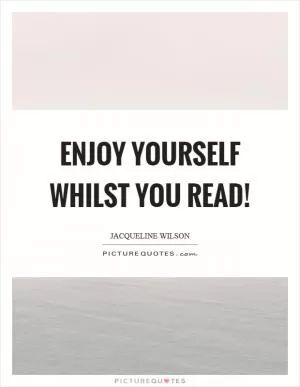 Enjoy yourself whilst you read! Picture Quote #1