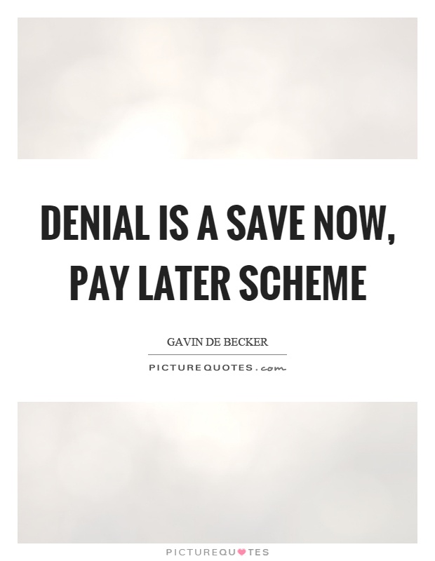 Denial is a save now, pay later scheme Picture Quote #1