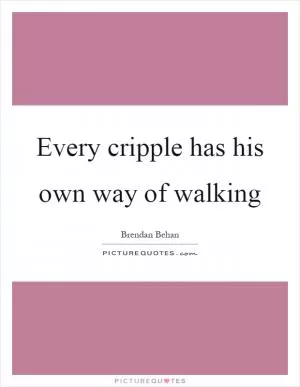 Every cripple has his own way of walking Picture Quote #1