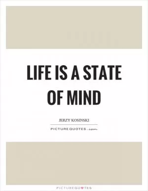 Life is a state of mind Picture Quote #1
