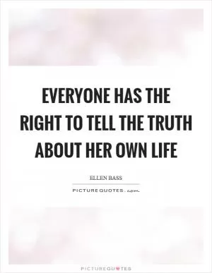 Everyone has the right to tell the truth about her own life Picture Quote #1