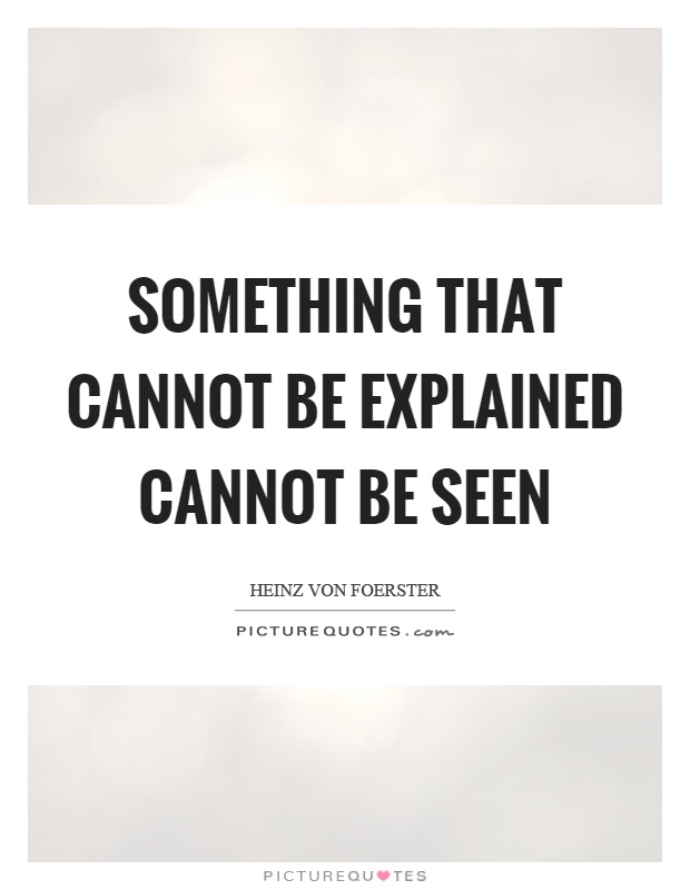 Something that cannot be explained cannot be seen Picture Quote #1