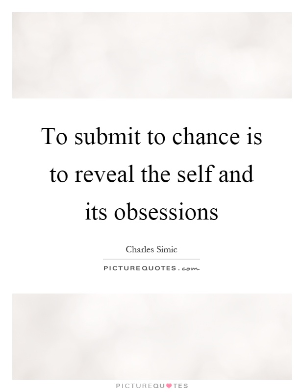 To submit to chance is to reveal the self and its obsessions Picture Quote #1