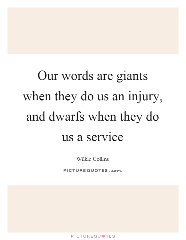 Our words are giants when they do us an injury, and dwarfs when they do us a service Picture Quote #1
