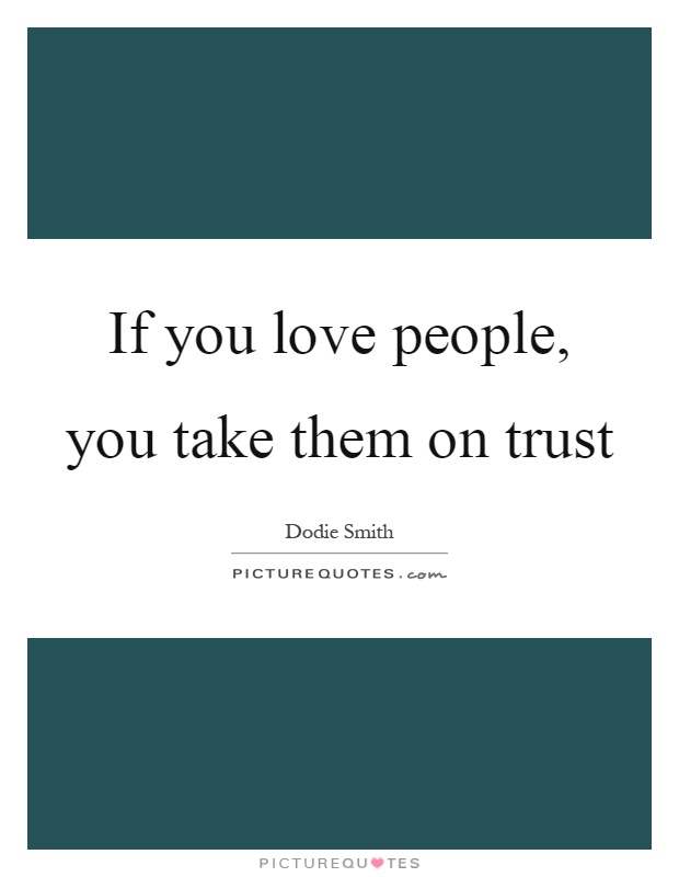 If you love people, you take them on trust Picture Quote #1