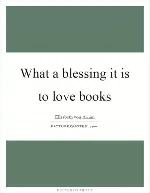 What a blessing it is to love books Picture Quote #1