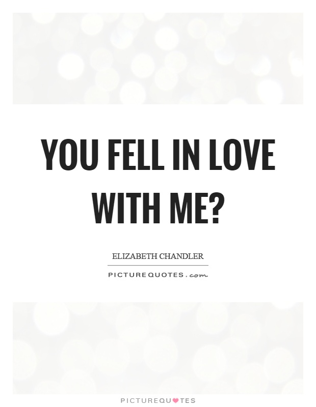 You fell in love with me? Picture Quote #1