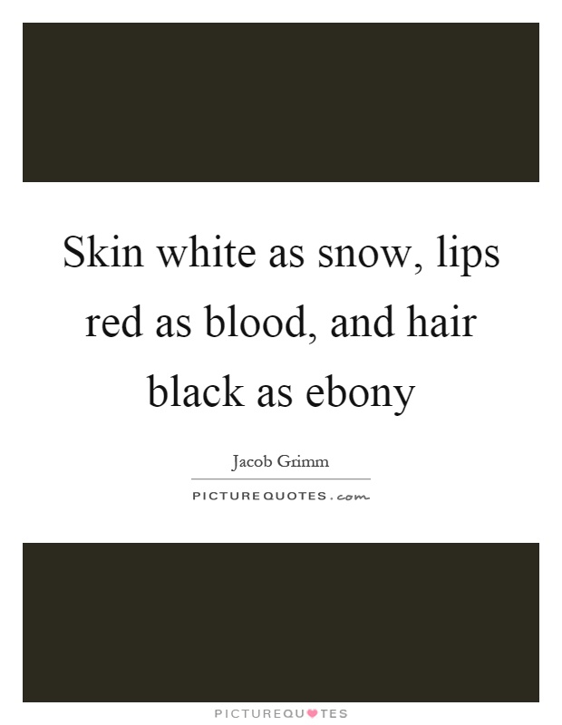 Skin white as snow, lips red as blood, and hair black as ebony Picture Quote #1
