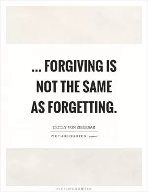 ... forgiving is not the same as forgetting Picture Quote #1