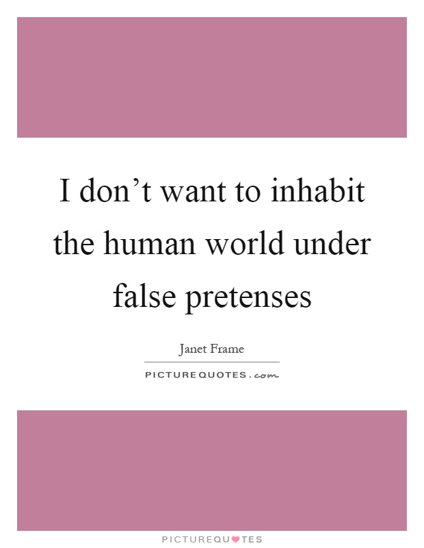 I don't want to inhabit the human world under false pretenses Picture Quote #1
