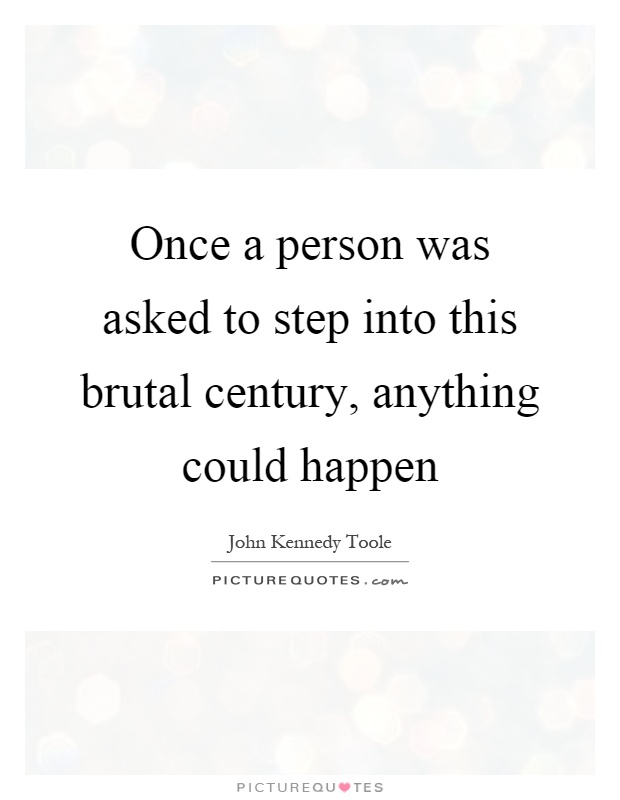 Once a person was asked to step into this brutal century, anything could happen Picture Quote #1