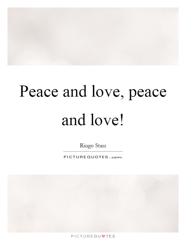 Peace and love, peace and love! Picture Quote #1