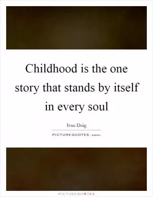 Childhood is the one story that stands by itself in every soul Picture Quote #1