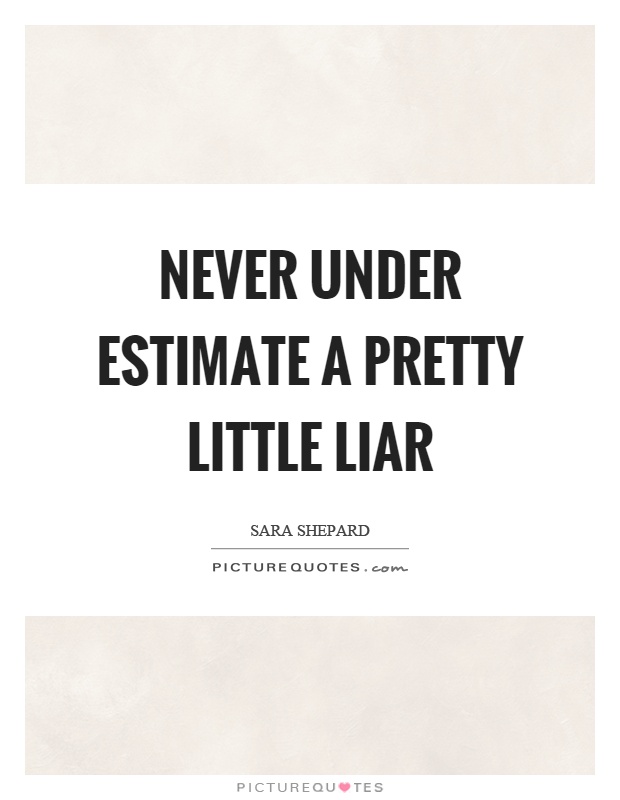 Never under estimate a pretty little liar Picture Quote #1