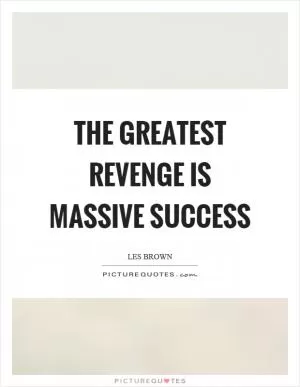 The greatest revenge is massive success Picture Quote #1