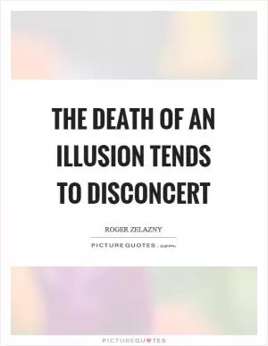 The death of an illusion tends to disconcert Picture Quote #1