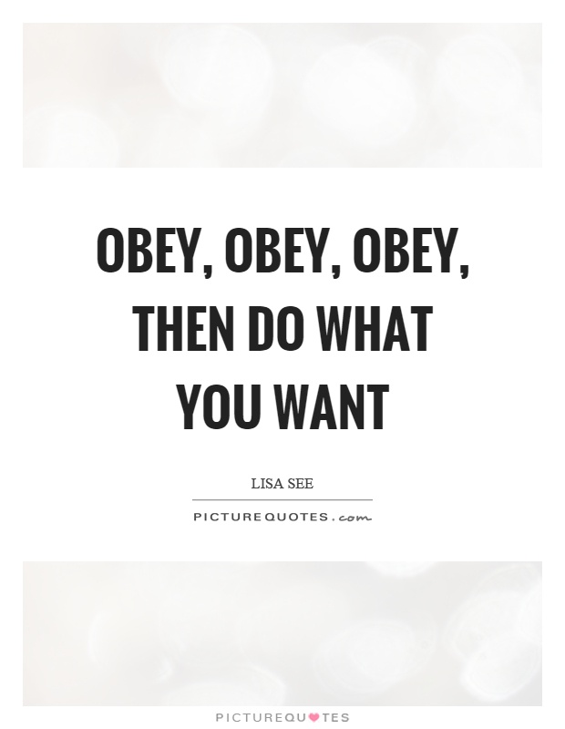 Obey, obey, obey, then do what you want Picture Quote #1
