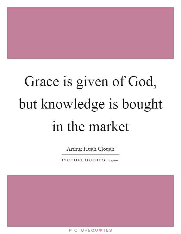 Grace is given of God, but knowledge is bought in the market Picture Quote #1