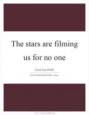 The stars are filming us for no one Picture Quote #1