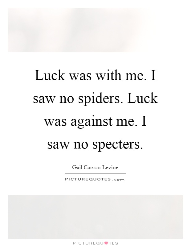 Luck was with me. I saw no spiders. Luck was against me. I saw no specters Picture Quote #1