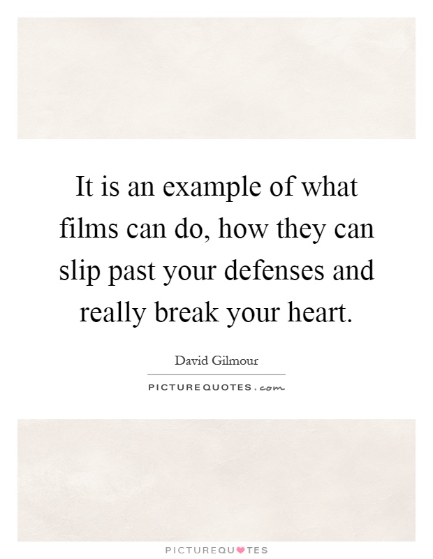 It is an example of what films can do, how they can slip past your defenses and really break your heart Picture Quote #1