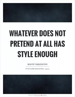 Whatever does not pretend at all has style enough Picture Quote #1