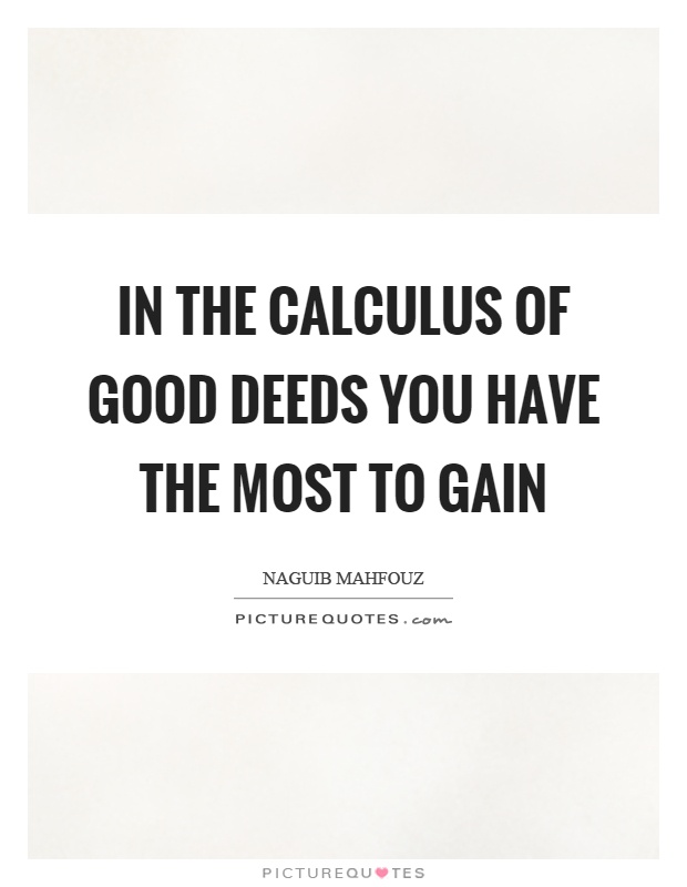 In the calculus of good deeds you have the most to gain Picture Quote #1