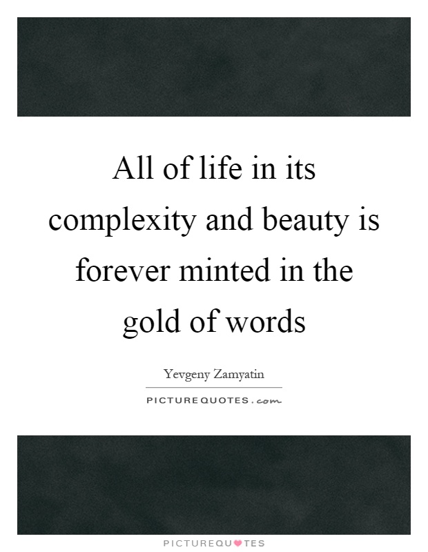 All of life in its complexity and beauty is forever minted in the gold of words Picture Quote #1