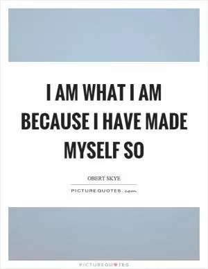 I am what I am because I have made myself so Picture Quote #1