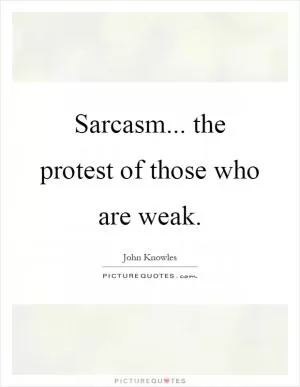 Sarcasm... the protest of those who are weak Picture Quote #1