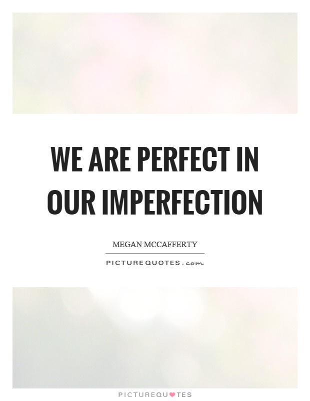 We are perfect in our imperfection Picture Quote #1