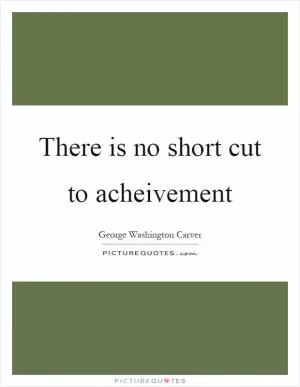 There is no short cut to acheivement Picture Quote #1