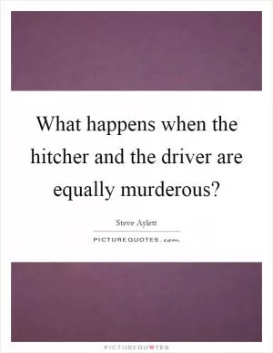 What happens when the hitcher and the driver are equally murderous? Picture Quote #1