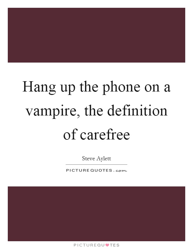 Hang up the phone on a vampire, the definition of carefree Picture Quote #1