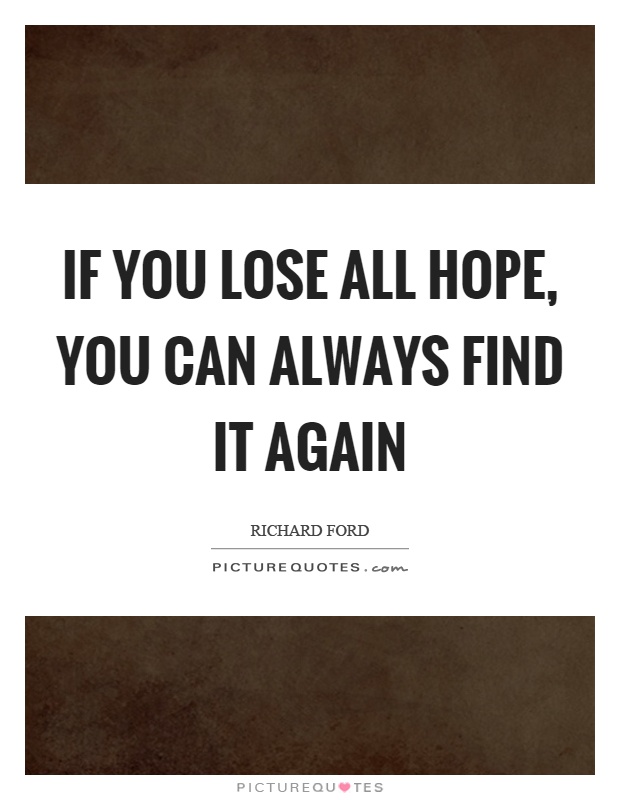 If you lose all hope, you can always find it again Picture Quote #1