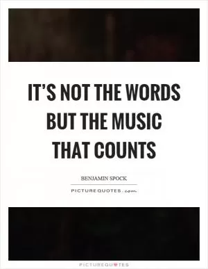It’s not the words but the music that counts Picture Quote #1