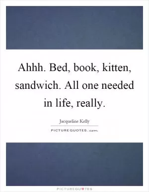 Ahhh. Bed, book, kitten, sandwich. All one needed in life, really Picture Quote #1