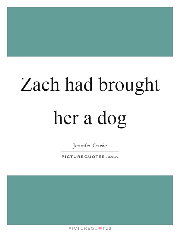 Zach had brought her a dog Picture Quote #1