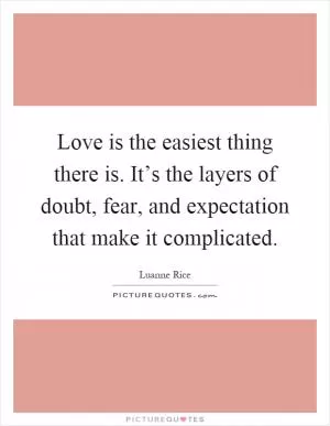 Love is the easiest thing there is. It’s the layers of doubt, fear, and expectation that make it complicated Picture Quote #1