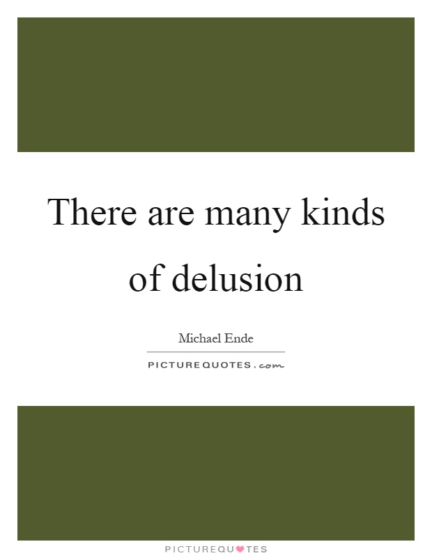 There are many kinds of delusion Picture Quote #1