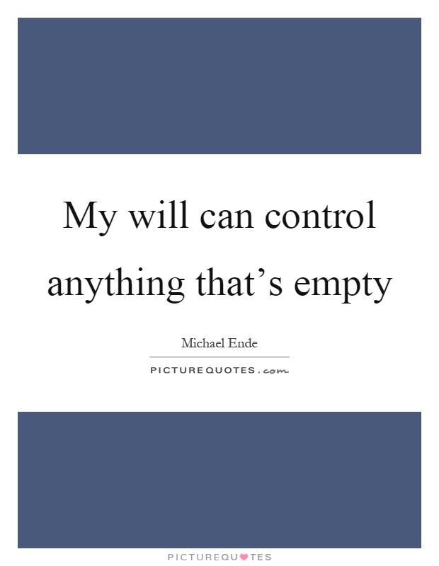 My will can control anything that's empty Picture Quote #1