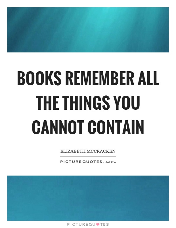 Books remember all the things you cannot contain Picture Quote #1