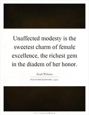 Unaffected modesty is the sweetest charm of female excellence, the richest gem in the diadem of her honor Picture Quote #1