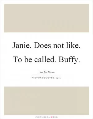 Janie. Does not like. To be called. Buffy Picture Quote #1