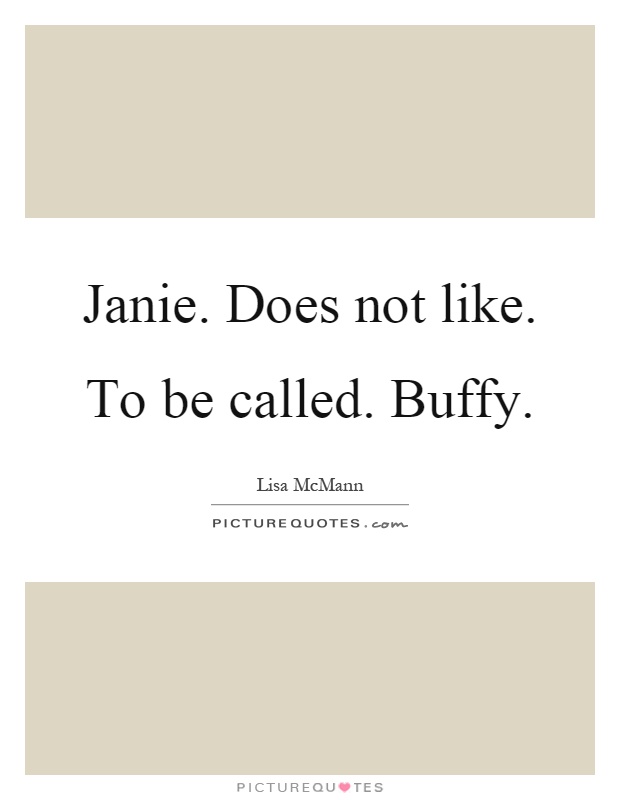 Janie. Does not like. To be called. Buffy Picture Quote #1