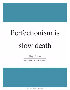 Perfectionism is slow death Picture Quote #1