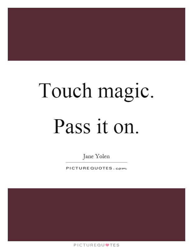Touch magic. Pass it on Picture Quote #1