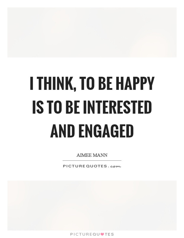 I think, to be happy is to be interested and engaged Picture Quote #1